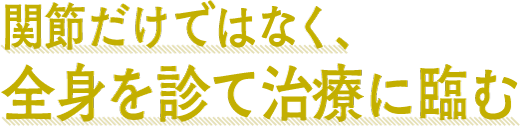 関節だけではなく、全身を診て治療に臨む